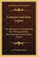 Cartesius Und Seine Gegner: Ein Beitrag Zur Charakteristik Der Philosophischen Bestrebungen Unserer Zeit (1835) 124586694X Book Cover