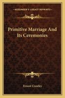 Primitive Marriage And Its Ceremonies 1425351654 Book Cover