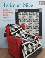 Twice as Nice: Quilts with Scrap-Saving Bonus Projects 1604681764 Book Cover