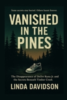 Vanished in the Pines: The Disappearance of DeOrr Kunz Jr. and the Secrets Beneath Timber Creek B0FSY8LWNZ Book Cover