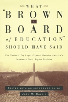 What Brown v. Board of Education Should Have Said: The Nation's Top Legal Experts Rewrite America's Landmark Civil Rights Decision 081479890X Book Cover