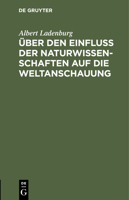 Über Den Einfluss Der Naturwissenschaften Auf Die Weltanschauung: Vortrag Gehalten Auf Der 75. Versammlung Deutscher Naturforscher Und Arzte Zu Cassel Am 21. September 1903 311245183X Book Cover