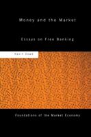 Money and the Market: Essays on Free Banking 0415242126 Book Cover