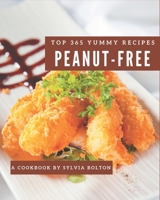 Top 365 Yummy Peanut-Free Recipes: Discover Yummy Peanut-Free Cookbook NOW! B08JJM36LR Book Cover