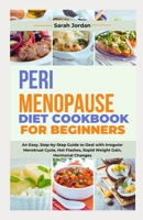 PERIMENOPAUSE DIET COOKBOOK FOR BEGINNERS: An Easy, Step-by-Step Guide to Deal with Irregular Menstrual Cycle, Hot Flashes, Rapid Weight Gain, Hormonal Changes B0CNSH1BYT Book Cover