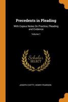 Precedents in Pleading: With Copius Notes On Practice, Pleading and Evidence; Volume 1 1017367280 Book Cover
