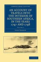 Travels Into the Interior of Southern Africa, Vol. 2 of 2: In Which Are Described the Character and the Condition of the Dutch Colonists of the Cape of Good Hope, and of the Several Tribes of Natives  1139059246 Book Cover