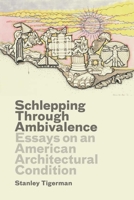 Schlepping Through Ambivalence: Essays on an American Architectural Condition 0300175418 Book Cover