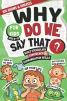 Why Do We Say That?: 100 Idioms & Phrases Explained for Kids (Ages 8–12) to Build Vocabulary, Confidence, and Communication Skills in a Fun Way B0GN8RPH7G Book Cover