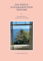 Die Zwölf Schamanischen Träume: Traum-Reise bis zur schamanischen Einweihung 3756881733 Book Cover