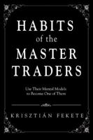 Habits of the Master Traders: Use Their Mental Models to Become One of Them 0595426247 Book Cover