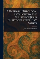 A Rational Theology, as Taught by the Church of Jesus Christ of Latter-Day Saints 1023388618 Book Cover