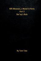 Rift Weavers, a Novel in Parts: Part 2, Bar'aq's Rule 1533044619 Book Cover