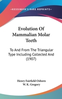 Evolution Of Mammalian Molar Teeth: To And From The Triangular Type Including Collected And Revised Researches Trituberculy And New Sections On The ... Teeth In The Different Orders Of Mammals 1016632193 Book Cover