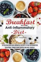 Breakfast for the Anti Inflammatory Diet: 30 Delicious and Quick Breakfast Recipes to Fight Inflammation, Slow Aging, Combat Heart Disease and Heal Yourself (The Essential Kitchen Series Book 48) 150762882X Book Cover