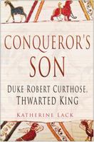 The Conqueror's Son: Duke Robert Curthose: Thwarted King 0750945664 Book Cover