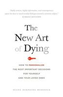 The New Art of Dying: How to personalize the most important decisions for yourself and your loved ones 0989200302 Book Cover