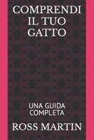 COMPRENDI IL TUO GATTO: UNA GUIDA COMPLETA B0B9R26DW3 Book Cover