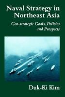 Naval Strategy in Northeast Asia: Geo-strategic Goals, Policies and Prospects 0714680273 Book Cover