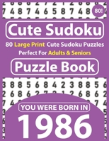 Cute Sudoku Puzzle Book: 80 Large Print Cute Sudoku Puzzles Perfect For Adults & Seniors: You Were Born In 1986: One Puzzles Per Page With Solutions B08T48HK5L Book Cover