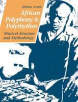 African Polyphony and Polyrhythm: Musical Structure and Methodology 0521616018 Book Cover