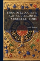Étude De La Doctrine Catholique Dans Le Concile De Trente: Proposée Comme Moyen De Réunion De Toutes Les Communions Chrétiennes, Volume 1 1246380404 Book Cover