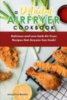 A Detailed Air Fryer Cookbook: Delicious and Low-Carb Air Fryer Recipes that Anyone Can Cook! 1803041951 Book Cover