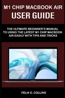 M 1 Chip Macbook Air User Guide: The Ultimate Beginner's Manual to Using the Latest M 1 Chip Macbook Air with Tips and Tricks B08YS5Z36D Book Cover