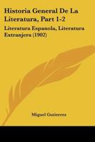 Historia General De La Literatura, Part 1-2: Literatura Espanola, Literatura Extranjera (1902) 1160120226 Book Cover
