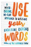 Use Your Words: A Myth-Busting, No-Fear Approach to Writing 1863958347 Book Cover