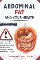 Abdominal Fat and Your Health: Understanding the Hidden Risks and Building Sustainable Habits through Nutrition, Exercise, and Lifestyle Change B0GHVB9MTD Book Cover