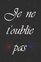 Je Ne T'oublie pas: Carnet de notes | Idée cadeau original pour Femme et Homme | Cahier de note A5 ligné à remplir (French Edition) B084DG867V Book Cover