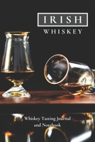 Irish Whiskey Tasting Journal and Notebook: Perfect for Tracking the Nose, Palate, and Finish of Your Favorite Whiskey 1697137016 Book Cover