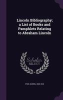 Lincoln Bibliography; A List of Books and Pamphlets Relating to Abraham Lincoln 1172145393 Book Cover
