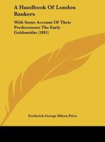 A Handbook Of London Bankers: With Some Account Of Their Predecessors The Early Goldsmiths 1164530488 Book Cover