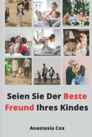 Seien Sie Der Beste Freund Ihres Kindes B09FRZX6KX Book Cover