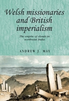 Welsh Missionaries and British Imperialism: The Empire of Clouds in North-East India 0719099978 Book Cover