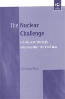 The Nuclear Challenge: Strategic Nuclear Relations After the Cold War 1855218968 Book Cover