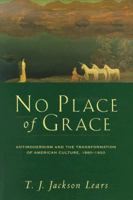 No Place of Grace: Antimodernism and the Transformation of American Culture, 1880-1920 0226469700 Book Cover