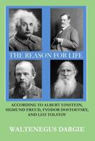 The Reason for Life: According to Albert Einstein, Sigmund Freud, Fyodor Dostoevsky, and Leo Tolstoy 398195274X Book Cover