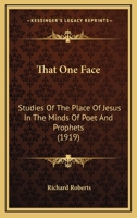 That One Face: Studies Of The Place Of Jesus In The Minds Of Poet And Prophets 0548773920 Book Cover