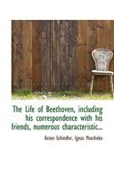The Life of Beethoven, including his correspondence with his friends, numerous characteristic... 101576911X Book Cover