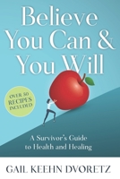Believe You Can And You Will: A Survivor's Guide To Health And Healing 1703443241 Book Cover