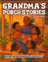 Grandma's Porch Stories: Heartwarming Bedtime Tales: Magical Adventures Teaching Courage, Kindness, and Wonder for Kids B0G2SY358D Book Cover