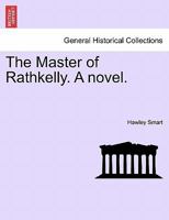 The Master of Rathkelly, a Novel Volume 2 1241392587 Book Cover