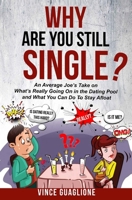 Why Are You Still Single?: An Average Joe’s Take On What’s Really Going On In The Dating Pool And What You Can Do To Stay Afloat B085K85QGJ Book Cover