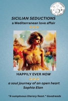 Sicilian Seductions, a Mediterranean Love Affair: Happily Ever Now, a soul journey of an open heart B0F1ZC694B Book Cover