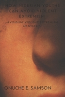 HOW NIGIERIAN YOUTHS CAN AVOID VIOLENT EXTREMISM: AVOIDING VIOLENT EXTREMISM IN NIGERIA B0CPDSHVP7 Book Cover