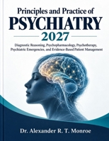 Principles and Practice of Psychiatry 2027: Diagnostic Reasoning, Psychopharmacology, Psychotherapy, Psychiatric Emergencies, and Evidence-Based Patient Management B0HJKPQYW6 Book Cover