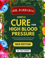 DR BARBARA O’NEILL SIMPLE CURE FOR HIGH BLOOD PRESSURE: Unlock the Revolutionary Natural Recipes to Lower and Prevent High Blood Pressure Naturally B0DR3PS6H3 Book Cover